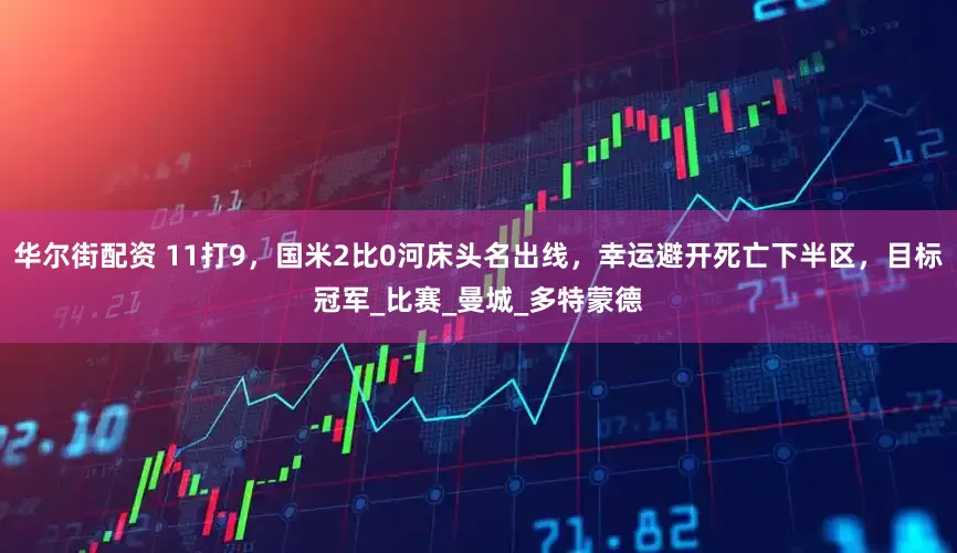华尔街配资 11打9，国米2比0河床头名出线，幸运避开死亡下半区，目标冠军_比赛_曼城_多特蒙德