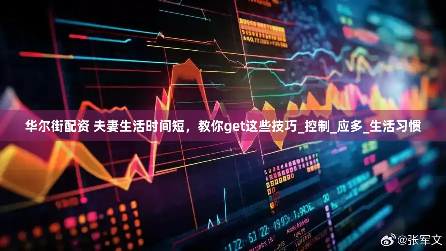 华尔街配资 夫妻生活时间短，教你get这些技巧_控制_应多_生活习惯